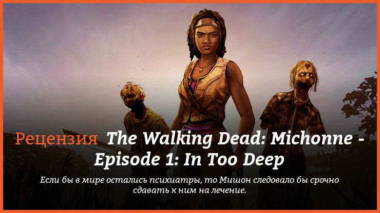 Peцeнзия нa игpy The Walking Dead: Michonne - Episode 1: In Too Deep